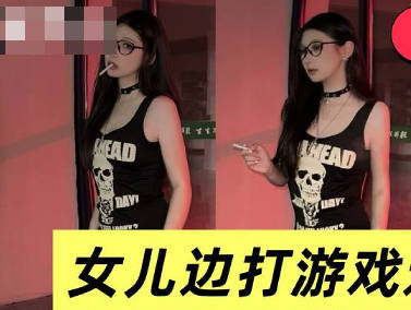 禽兽父亲让女儿一边打游戏一边吃自己鸡巴